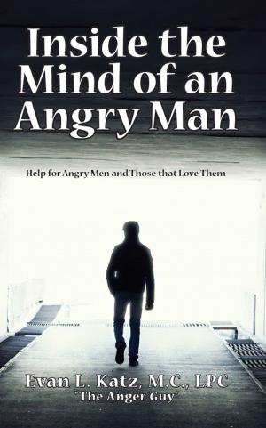 Cover of the book Inside the Mind of an Angry Man: Help for Angry Men and Those That Love Them by Harold Rowland