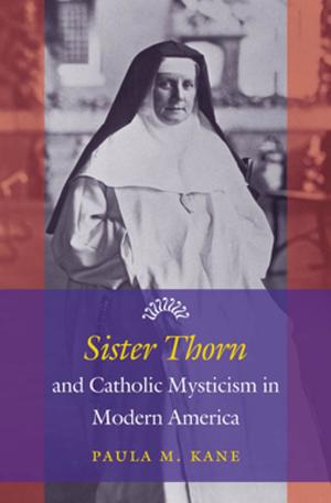 Cover of the book Sister Thorn and Catholic Mysticism in Modern America by Peter N. Stearns