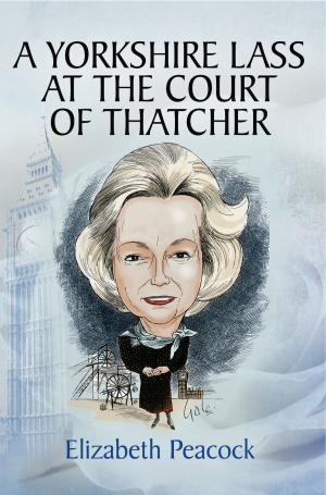 Cover of the book A Yorkshire Lass at the Court of Thatcher by Peter Jacobs