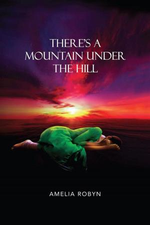 Cover of the book There's a Mountain Under the Hill by SAKSHAM GUPTA