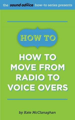 Cover of the book How To Move from Radio To Voice Overs by Cynthia Neher Martindale