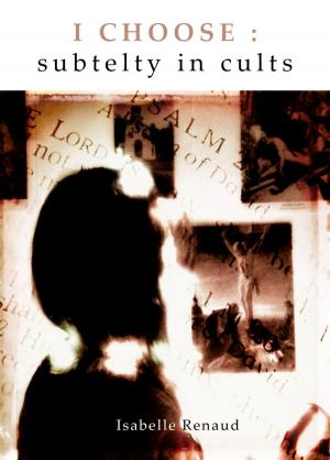 Cover of the book I Choose: Subtlety in Cults by John West
