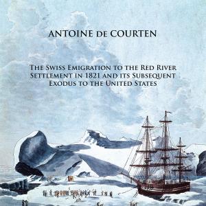 Cover of the book The Swiss Emigration to the Red River Settlement in 1821 and Its Subsequent Exodus to the United States by S. J. Riccobono