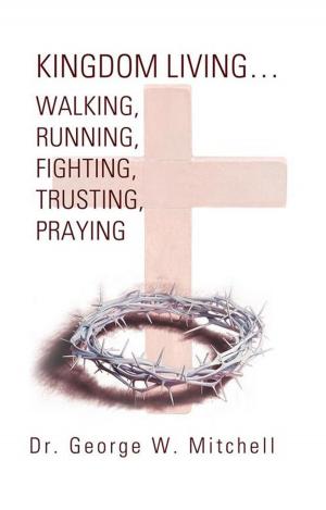 Cover of Kingdom Living…Walking, Running, Fighting, Trusting, Praying