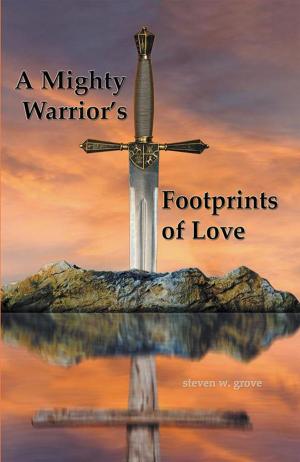 Cover of the book A Mighty Warrior's Footprints of Love by Daniel John