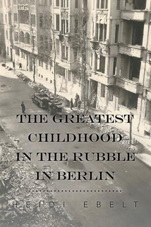 Cover of the book The Greatest Childhood in the Rubble in Berlin by E. Richard Atkins