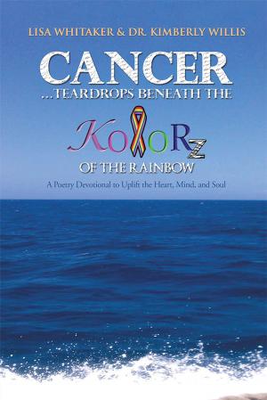 Cover of the book Cancer…Teardrops Beneath the Kolorz of the Rainbow by KALANE RAPOSA, MARK B. DAVIS