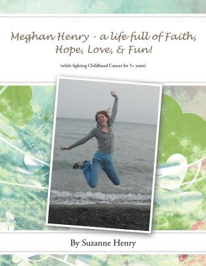 Cover of the book Meghan Henry - a Life Full of Faith, Hope, Love, & Fun! by Raymond Wilson