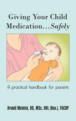 Cover of the book Giving Your Child Medication…Safely by Eralides E. Cabrera