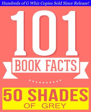 Cover of the book Fifty Shades of Grey - 101 Amazingly True Facts You Didn't Know by S.J. Hawley
