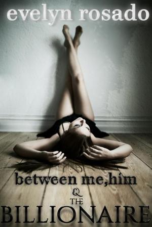 Cover of the book Between Me, Him And The Billionaire - Part 1 by Evelyn Rosado