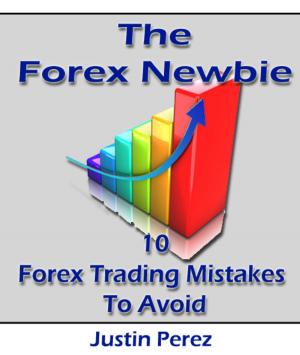Cover of Forex Newbie: 10 Forex Trading Mistakes To Avoid