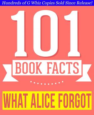 Cover of the book What Alice Forgot - 101 Amazingly True Facts You Didn't Know by G Whiz
