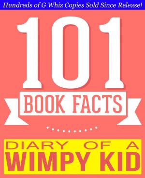 Cover of the book Diary of a Wimpy Kid - 101 Amazingly True Facts You Didn't Know by G Whiz