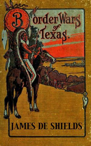 Cover of the book Border Wars of Texas: An Authentic Account of the Long, Bitter Conflict Between the Settlers and Indians of Texas by Cyrus T. Brady