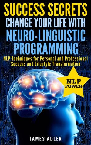 Cover of the book Success Secrets: Change Your Life With Neuro-Linguistic Programming. NLP Techniques for Personal and Professional Success and Lifestyle Transformation by Mary Nestle-Hallgren