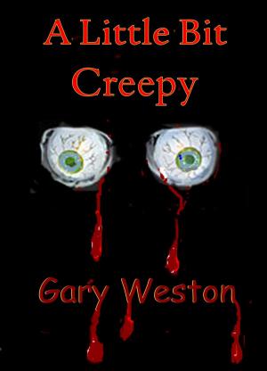 Cover of the book A Little Bit Creepy by Gary Weston