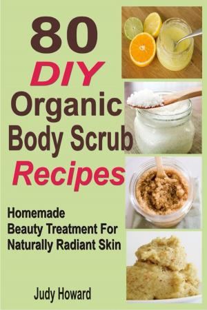 Cover of the book 80 DIY Organic Body Scrub Recipes: Homemade Beauty Treatment For Naturally Radiant Skin by Stanley Adamson