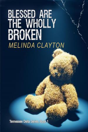 Cover of the book Blessed Are the Wholly Broken by Melinda Clayton