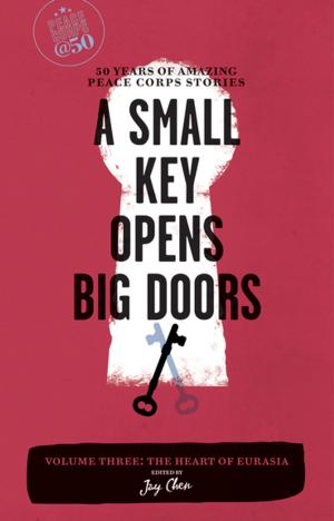 Cover of the book A Small Key Opens Big Doors: 50 Years of Amazing Peace Corps Stories by Debra Levinson
