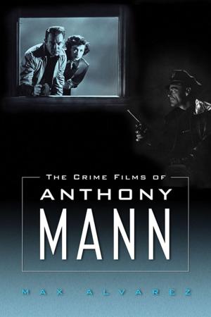 Cover of the book The Crime Films of Anthony Mann by Doug Walker