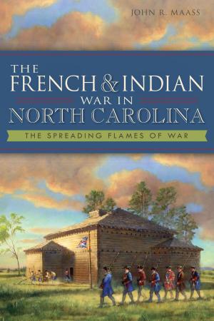 Cover of the book The French & Indian War in North Carolina: The Spreading Flames of War by Retired Investigator Sergeant Patrick Crough