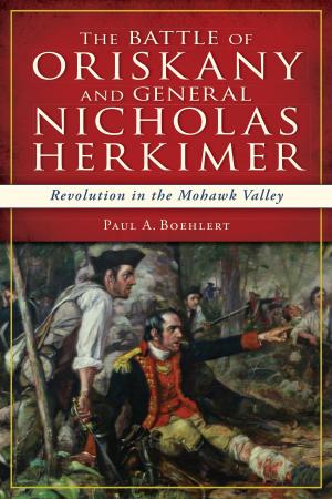 Cover of the book The Battle of Oriskany and General Nicholas Herkimer: Revolution in the Mohawk Valley by Cheryl A. Kashuba, Roger DuPuis II