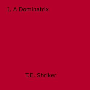 Cover of the book I, A Dominatrix by Shane V. Baxter
