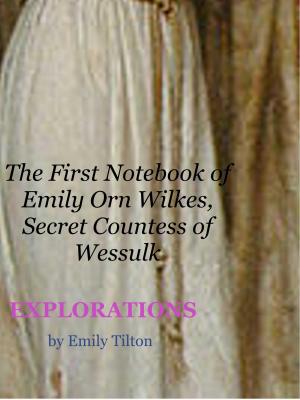 Cover of the book Explorations: The First Notebook of Emily Orn Wilkes, Secret Countess of Wessulk by Loki Renard