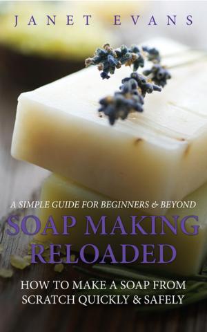 Cover of the book Soap Making Reloaded: How To Make A Soap From Scratch Quickly & Safely: A Simple Guide For Beginners & Beyond by Angelina Talpa