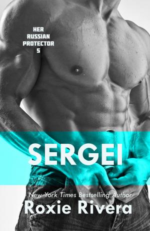 Cover of the book SERGEI (Her Russian Protector #5) by Roxie Rivera