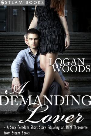 Cover of the book A Demanding Lover - Sexy Femdom MFM Erotica from Steam Books by Logan Woods, Steam Books