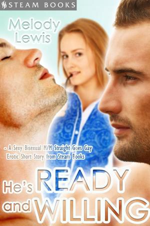 Cover of the book He's Ready and Willing - A Sexy Bisexual MMF Straight Goes Gay Erotic Short Story from Steam Books by T Thorn Coyle