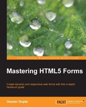 Cover of the book Mastering HTML5 Forms by Mark Hodnett, Joshua F. Wiley, Yuxi (Hayden) Liu, Pablo Maldonado