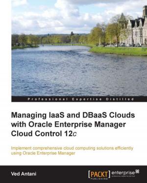 Cover of the book Managing IaaS and DBaaS Clouds with Oracle Enterprise Manager Cloud Control 12c by Scott Falls