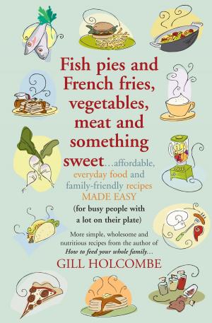 Cover of the book Fish pies and French fries, Vegetables, Meat and Something Sweet by Jane Bailey