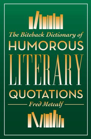 Cover of the book The Biteback Dictionary of Humorous Literary Quotations by James Wharton