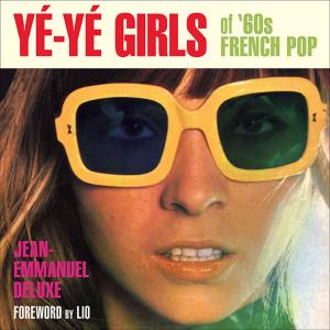 Cover of the book Yé-Yé Girls of '60s French Pop by Joseph P. Farrell