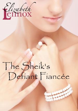 Cover of the book The Sheik's Defiant Fiancée by Elizabeth Lennox