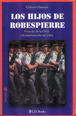 Cover of the book Los hijos de Robespierre. Francia: de la OAS a la intervención en Libia by Gabriel  Sanchez