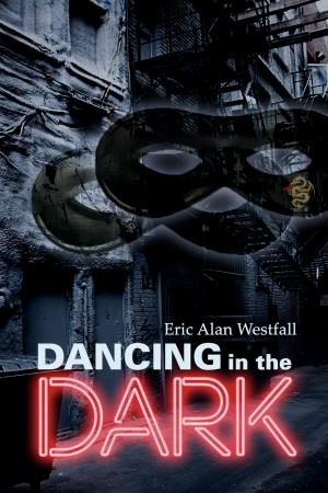 Cover of the book Dancing in the Dark by Eric Alan Westfall