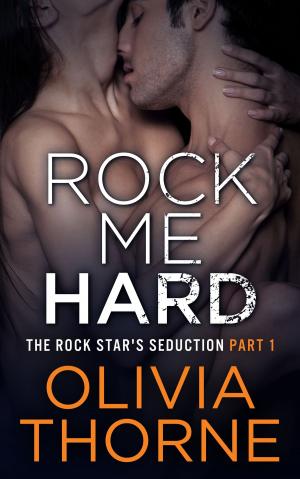 Cover of the book Rock Me Hard (The Rock Star's Seduction Part 1) by Olivia Thorne