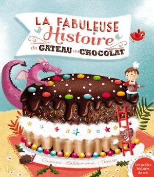 Cover of the book La fabuleuse histoire du gâteau au chocolat ! by Anne-Gaëlle Balpe