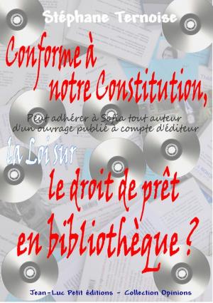 Cover of the book Conforme à notre Constitution, la Loi sur le droit de prêt en bibliothèque ? by Stéphane Ternoise