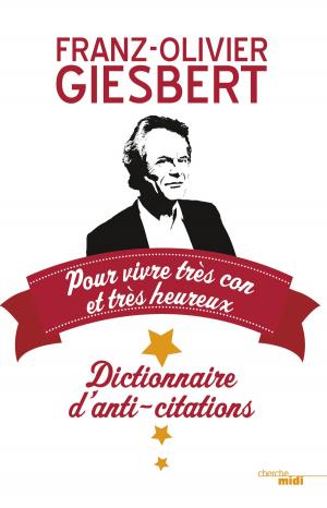 Cover of the book Dictionnaire d'anti-citations pour vivre très con et très heureux by Christian LAJOUX
