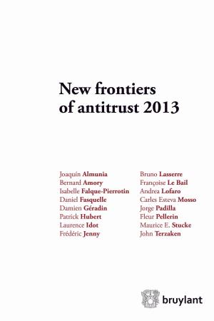 Cover of the book New frontiers of antitrust 2013 by Dimitri Yernault, Guy Vanthemsche, Dominique Lagasse