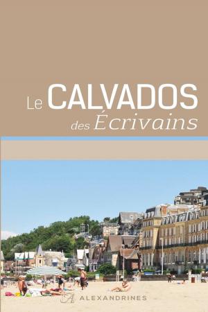 Cover of the book Le Calvados des écrivains by Henri Heinemann, Martine Sagaert, Frank Lestringant
