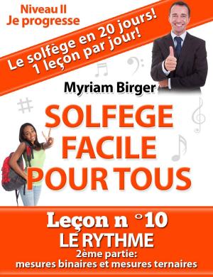 Cover of the book Solfège Facile Pour Tous ou Comment Apprendre Le Solfège en 20 Jours !: Leçon N°10 by Myriam Birger