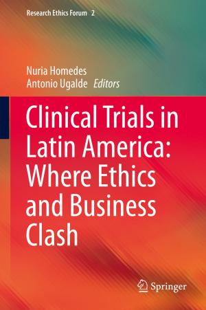 Cover of the book Clinical Trials in Latin America: Where Ethics and Business Clash by Antonio Romano, Roberto Cavaliere