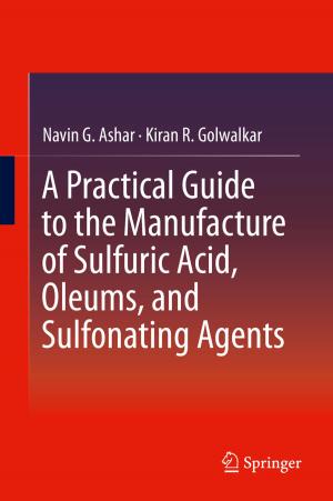 Cover of the book A Practical Guide to the Manufacture of Sulfuric Acid, Oleums, and Sulfonating Agents by Bashar Saad, Hilal Zaid, Siba Shanak, Sleman Kadan